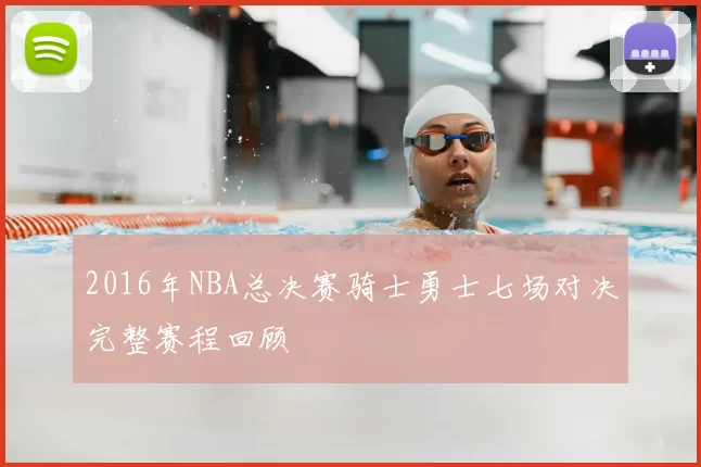 2016年NBA总决赛骑士勇士七场对决完整赛程回顾