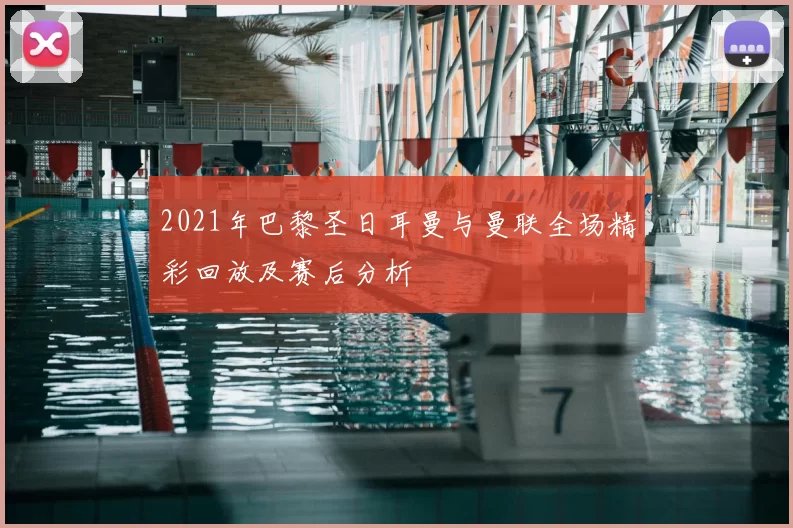 2021年巴黎圣日耳曼与曼联全场精彩回放及赛后分析