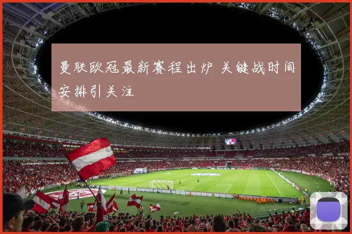 曼联欧冠最新赛程出炉 关键战时间安排引关注