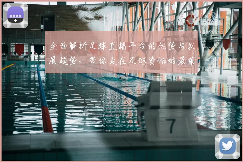 全面解析足球直播平台的优势与发展趋势,带你走在足球资讯的最前沿