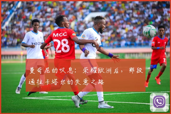 曼奇尼的叹息:荣耀欧洲后,那段通往卡塔尔的失意之路