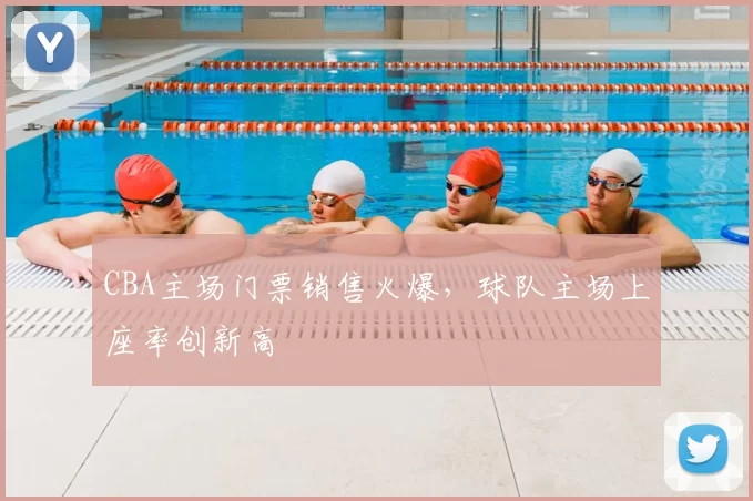 CBA主场门票销售火爆,球队主场上座率创新高