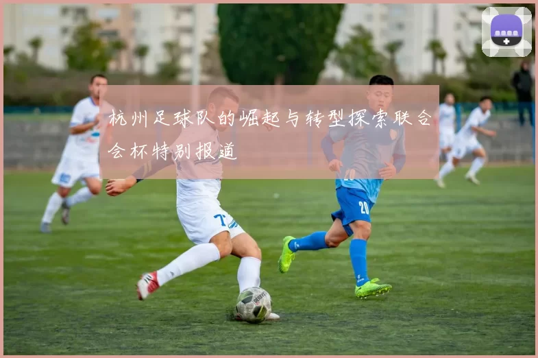 杭州足球队的崛起与转型探索联合会杯特别报道