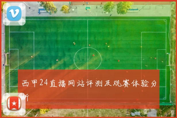 西甲24直播网站评测及观赛体验分析