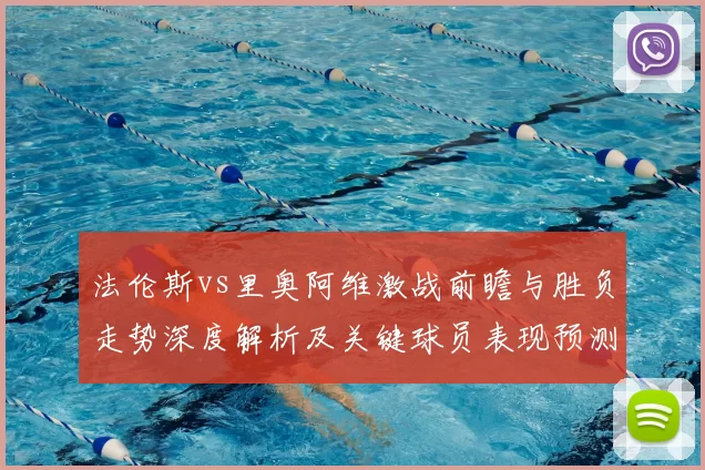 法伦斯vs里奥阿维激战前瞻与胜负走势深度解析及关键球员表现预测