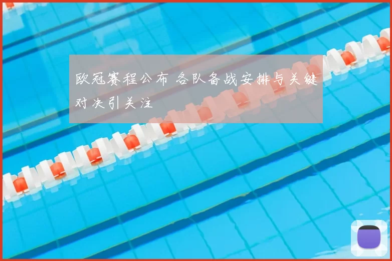 欧冠赛程公布 各队备战安排与关键对决引关注