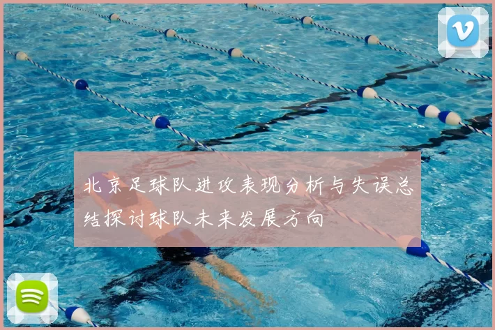 北京足球队进攻表现分析与失误总结探讨球队未来发展方向