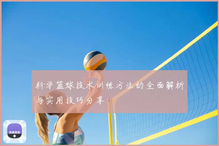 科学篮球技术训练方法的全面解析与实用技巧分享
