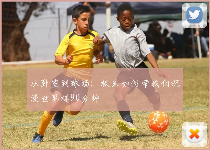 从卧室到球场：极米如何带我们沉浸世界杯90分钟
