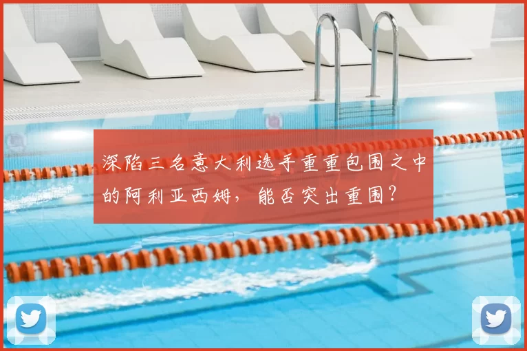 深陷三名意大利选手重重包围之中的阿利亚西姆,能否突出重围?