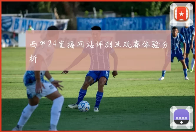 西甲24直播网站评测及观赛体验分析