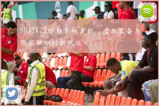 NBA2K22球鞋系统更新,虚拟装备与现实联动的新玩法