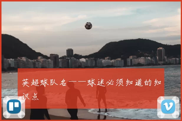 英超球队名——球迷必须知道的知识点