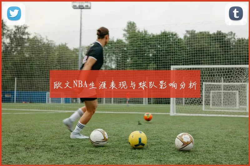 欧文NBA生涯表现与球队影响分析