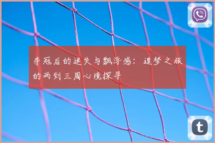 夺冠后的迷失与飘浮感：追梦之旅的两到三周心境探寻