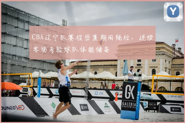 CBA辽宁队赛程密集期间隔短,连续客场考验球队体能储备