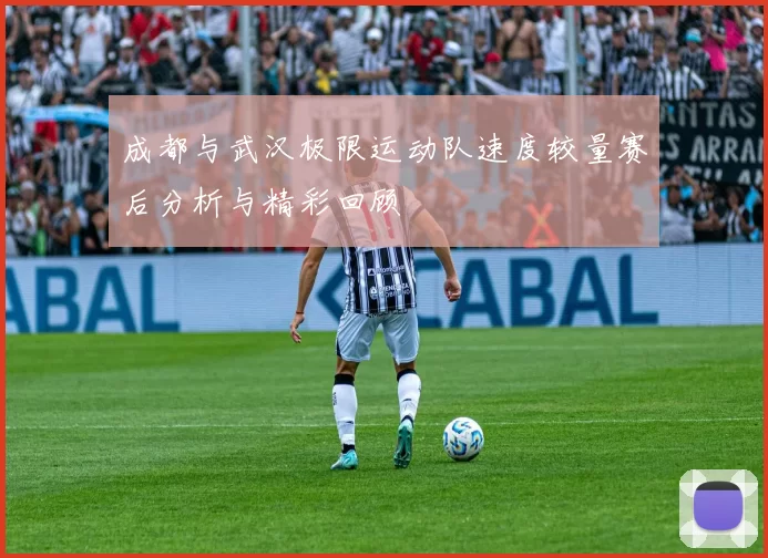 成都与武汉极限运动队速度较量赛后分析与精彩回顾