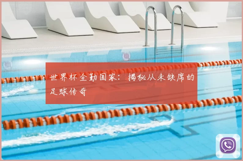 世界杯全勤国家：揭秘从未缺席的足球传奇