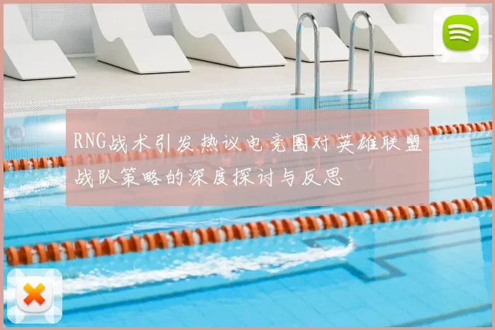 RNG战术引发热议电竞圈对英雄联盟战队策略的深度探讨与反思