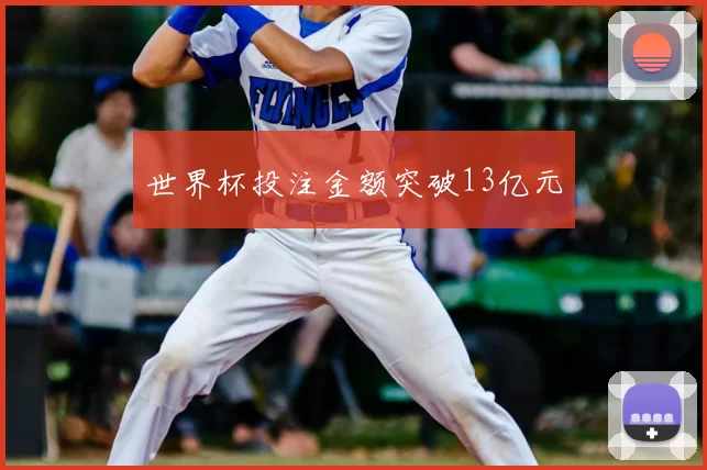 世界杯投注金额突破13亿元