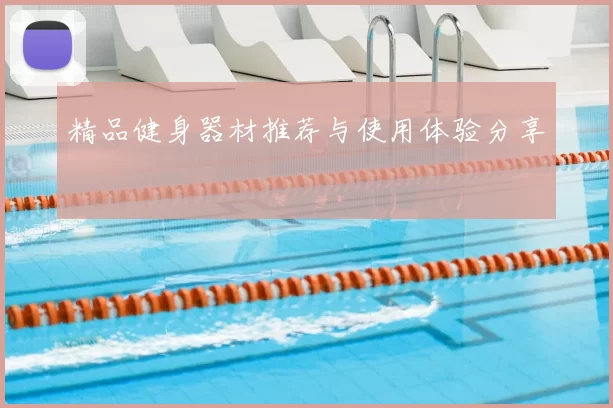 精品健身器材推荐与使用体验分享