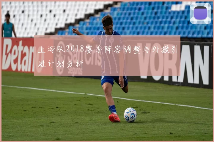 上海队2018赛季阵容调整与外援引进计划分析