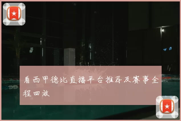 看西甲德比直播平台推荐及赛事全程回放